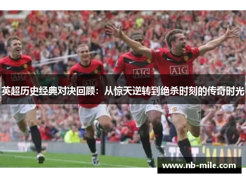 英超历史经典对决回顾：从惊天逆转到绝杀时刻的传奇时光