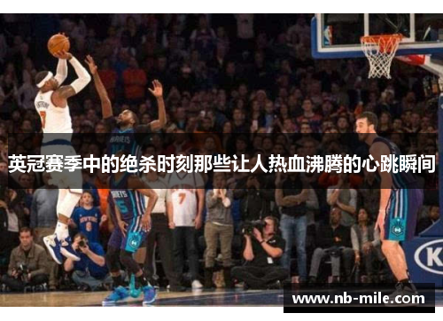 英冠赛季中的绝杀时刻那些让人热血沸腾的心跳瞬间 英冠赛季中的绝杀时刻那些让人热血沸腾的心跳瞬间