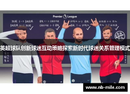 英超球队创新球迷互动策略探索新时代球迷关系管理模式
