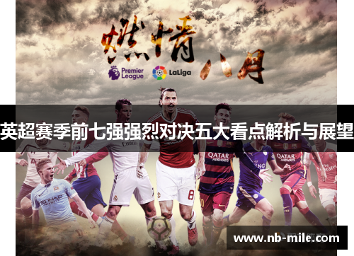 英超赛季前七强强烈对决五大看点解析与展望 英超赛季前七强强烈对决五大看点解析与展望