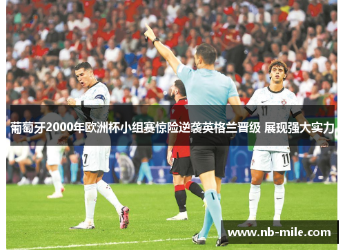 葡萄牙2000年欧洲杯小组赛惊险逆袭英格兰晋级 展现强大实力