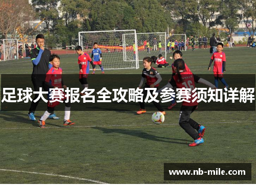 足球大赛报名全攻略及参赛须知详解