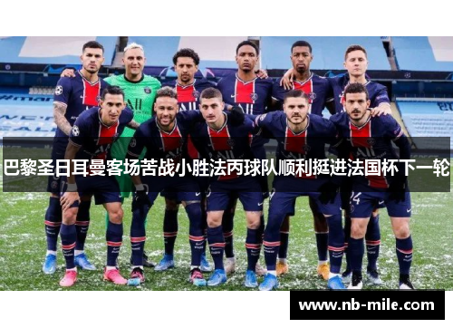 巴黎圣日耳曼客场苦战小胜法丙球队顺利挺进法国杯下一轮