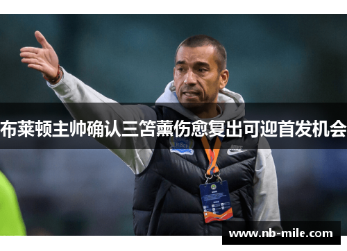 布莱顿主帅确认三笘薰伤愈复出可迎首发机会