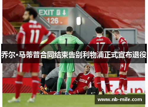 乔尔·马蒂普合同结束告别利物浦正式宣布退役 乔尔·马蒂普合同结束告别利物浦正式宣布退役
